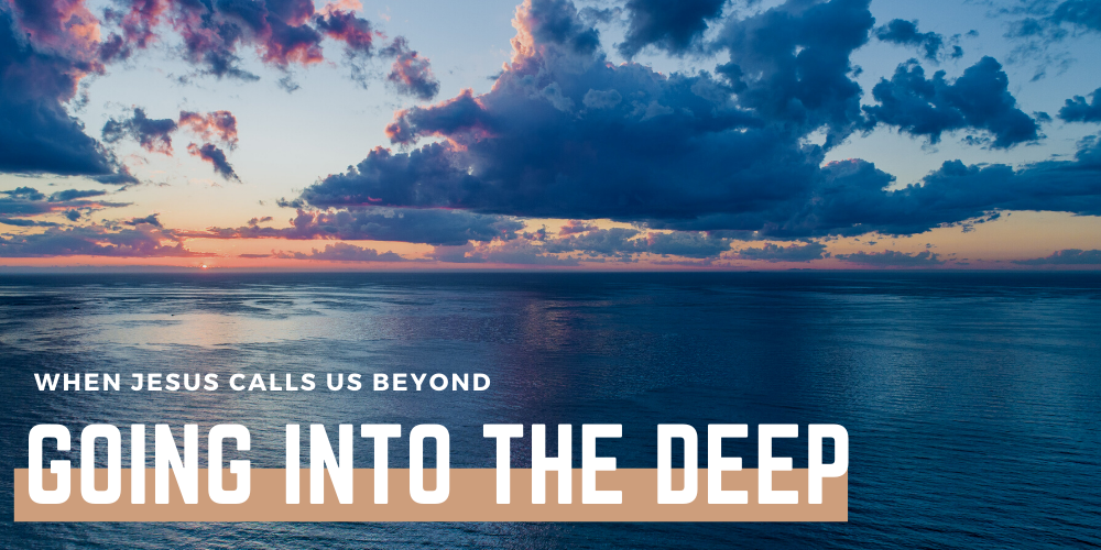Going into the deep | When Jesus calls us beyond Luke 5